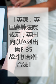 英媒：英国高等法院裁定，英国向以色列出售F-35战斗机部件合法