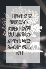 萌娃义卖传递爱心 浏阳市新翼幼儿园举办跳蚤市场暨爱心捐赠活动