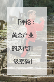 评论：黄金产业的迭代升级密码