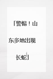 警惕！山东多地出现长蛇