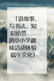 讲故事、写书法、知识抢答……泗亭小学趣味活动体验端午文化