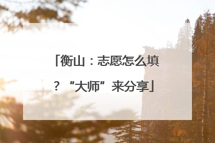 衡山：志愿怎么填？“大师”来分享
