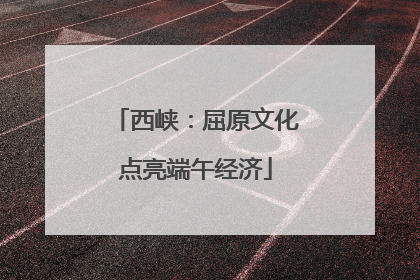 西峡：屈原文化点亮端午经济