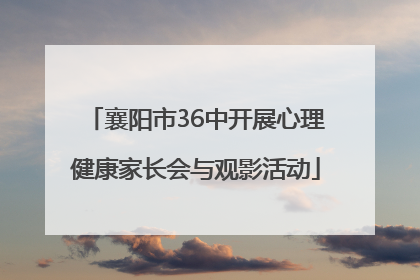 襄阳市36中开展心理健康家长会与观影活动