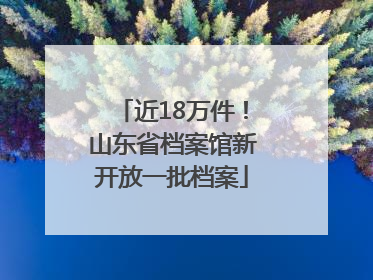近18万件！山东省档案馆新开放一批档案