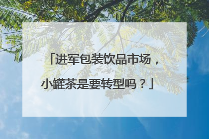 进军包装饮品市场，小罐茶是要转型吗？