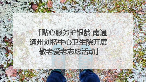 贴心服务护银龄 南通通州刘桥中心卫生院开展敬老爱老志愿活动