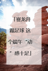 赛龙舟 踢足球 这个端午“动”感十足