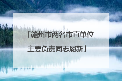 赣州市两名市直单位主要负责同志履新