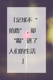 足球不“抢路”，却“踢”进了人们的生活