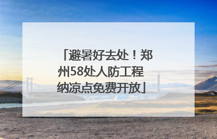 避暑好去处！郑州58处人防工程纳凉点免费开放