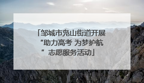 邹城市凫山街道开展“助力高考 为梦护航”志愿服务活动