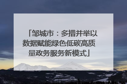 邹城市：多措并举以数据赋能绿色低碳高质量政务服务新模式