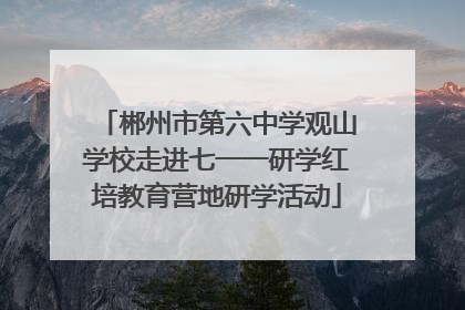郴州市第六中学观山学校走进七一一研学红培教育营地研学活动