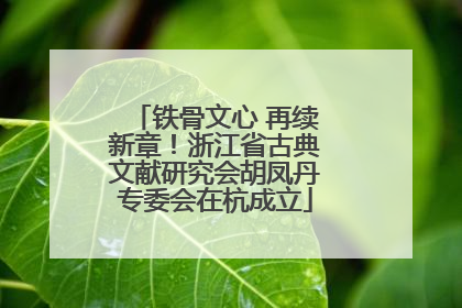 铁骨文心 再续新章！浙江省古典文献研究会胡凤丹专委会在杭成立