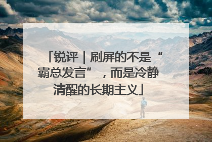 锐评｜刷屏的不是“霸总发言”，而是冷静清醒的长期主义