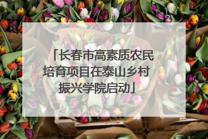 长春市高素质农民培育项目在泰山乡村振兴学院启动