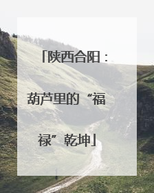 陕西合阳：葫芦里的“福禄”乾坤