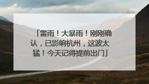 雷雨！大暴雨！刚刚确认，已影响杭州，这波太猛！今天记得提前出门