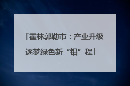 霍林郭勒市：产业升级逐梦绿色新“铝”程