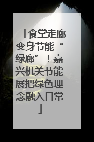 食堂走廊变身节能“绿廊”！嘉兴机关节能展把绿色理念融入日常