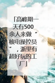 高峰期一天有500余人来做“核电操控员”，浙里有超好玩的工厂
