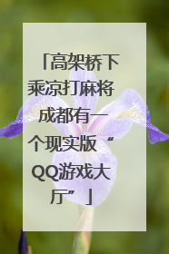 高架桥下乘凉打麻将 成都有一个现实版“QQ游戏大厅”