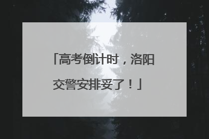 高考倒计时，洛阳交警安排妥了！