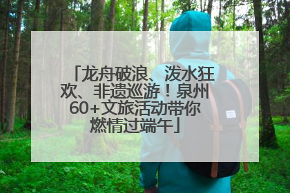 龙舟破浪、泼水狂欢、非遗巡游！泉州60+文旅活动带你燃情过端午