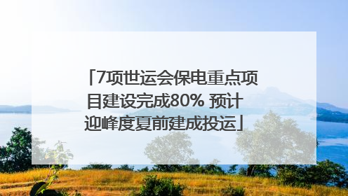 7项世运会保电重点项目建设完成80% 预计迎峰度夏前建成投运
