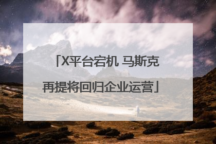 X平台宕机 马斯克再提将回归企业运营